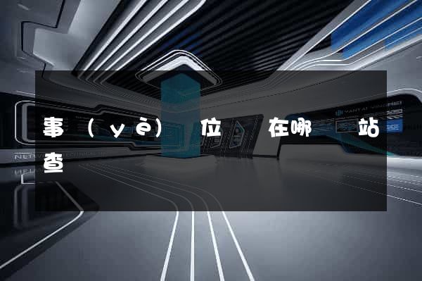 事業(yè)單位證書在哪個網站查詢