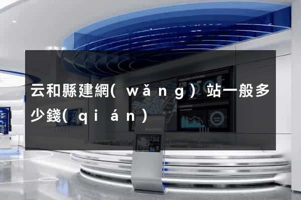 云和縣建網(wǎng)站一般多少錢(qián)