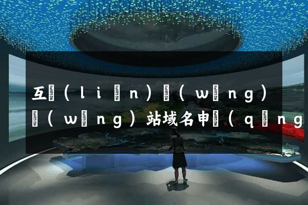 互聯(lián)網(wǎng)網(wǎng)站域名申請(qǐng)