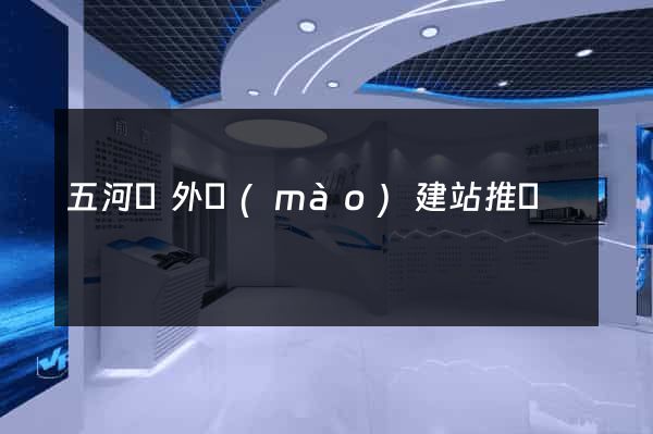 五河縣外貿(mào)建站推廣