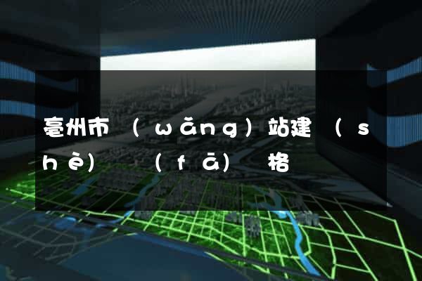 亳州市網(wǎng)站建設(shè)開發(fā)價格