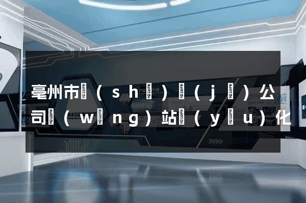 亳州市設(shè)計(jì)公司網(wǎng)站優(yōu)化