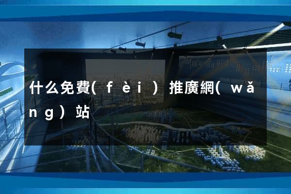 什么免費(fèi)推廣網(wǎng)站