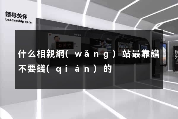 什么相親網(wǎng)站最靠譜不要錢(qián)的