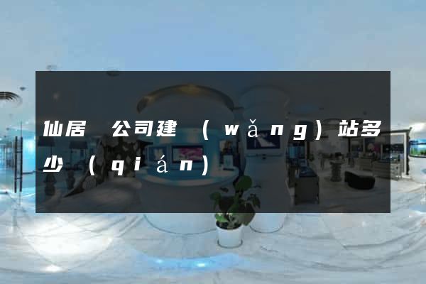 仙居縣公司建網(wǎng)站多少錢(qián)