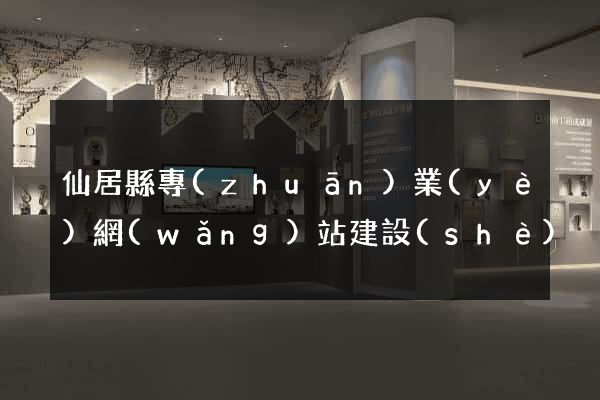 仙居縣專(zhuān)業(yè)網(wǎng)站建設(shè)