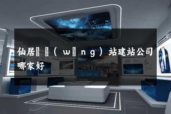 仙居縣網(wǎng)站建站公司哪家好