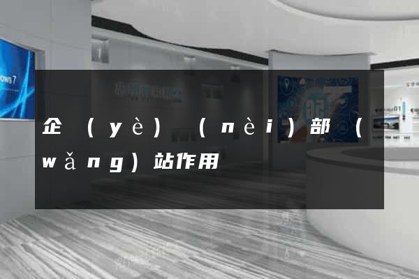 企業(yè)內(nèi)部網(wǎng)站作用
