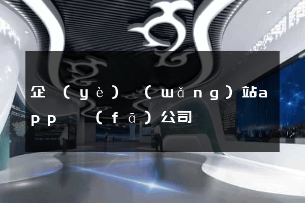 企業(yè)網(wǎng)站app開發(fā)公司