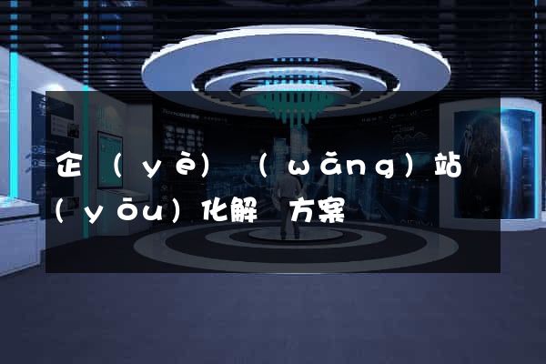 企業(yè)網(wǎng)站優(yōu)化解決方案