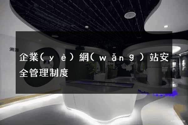 企業(yè)網(wǎng)站安全管理制度