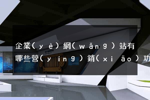企業(yè)網(wǎng)站有哪些營(yíng)銷(xiāo)功能