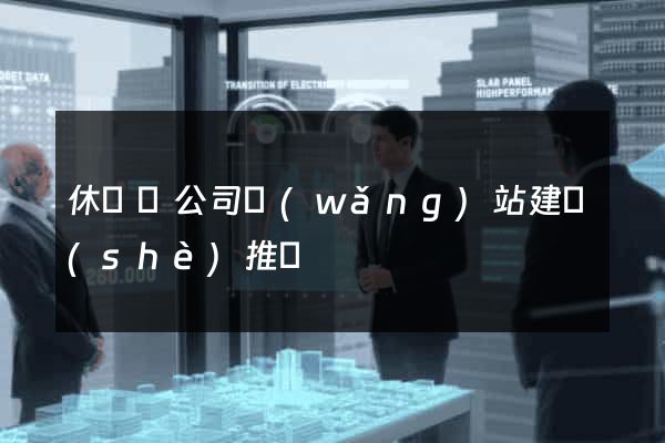 休寧縣公司網(wǎng)站建設(shè)推廣