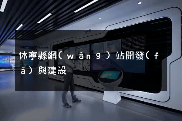 休寧縣網(wǎng)站開發(fā)與建設