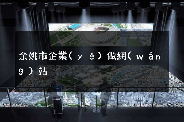 余姚市企業(yè)做網(wǎng)站