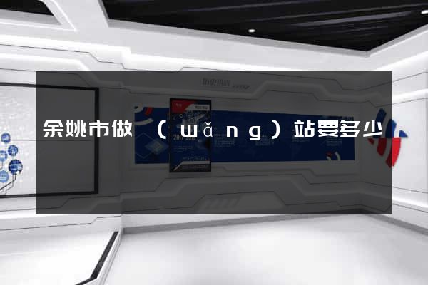 余姚市做網(wǎng)站要多少錢