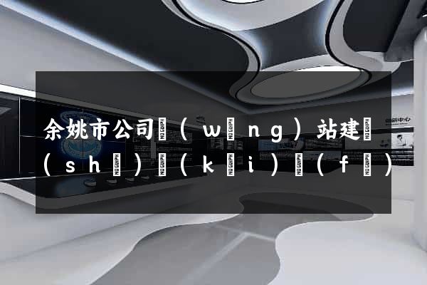 余姚市公司網(wǎng)站建設(shè)開(kāi)發(fā)