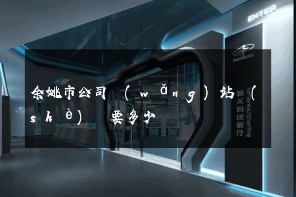 余姚市公司網(wǎng)站設(shè)計要多少錢