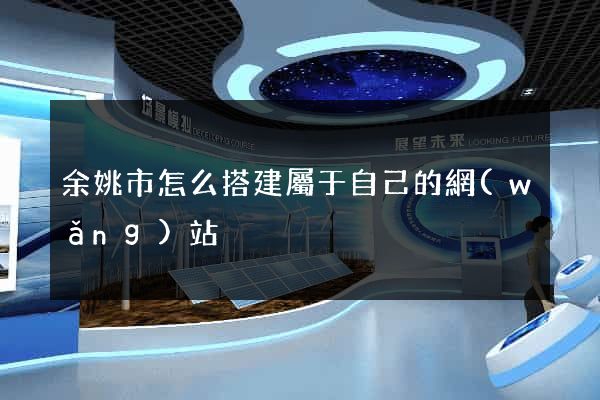 余姚市怎么搭建屬于自己的網(wǎng)站