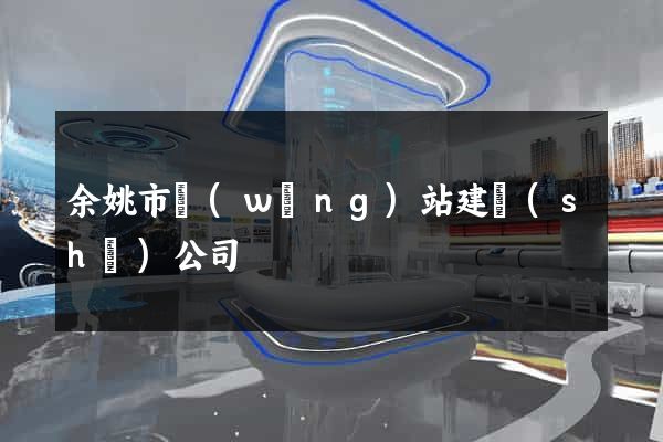 余姚市網(wǎng)站建設(shè)公司