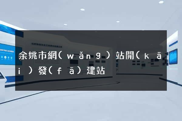 余姚市網(wǎng)站開(kāi)發(fā)建站
