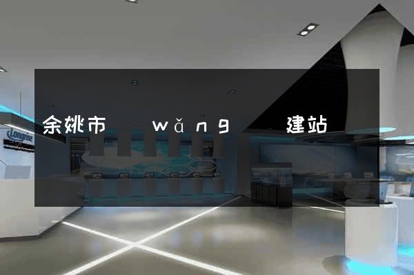 余姚市網(wǎng)絡建站