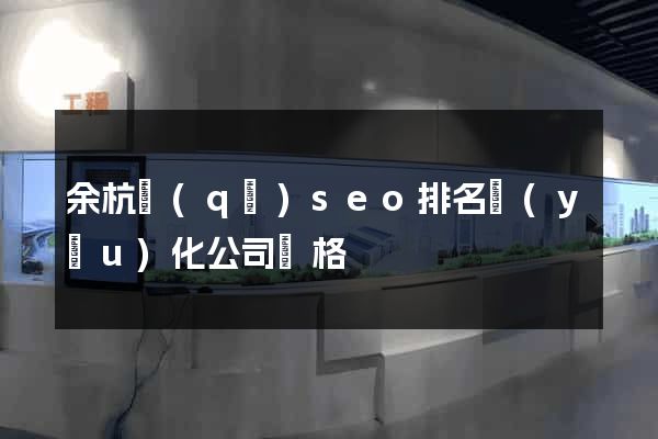 余杭區(qū)seo排名優(yōu)化公司價格