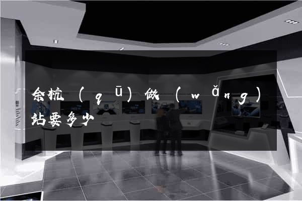 余杭區(qū)做網(wǎng)站要多少錢