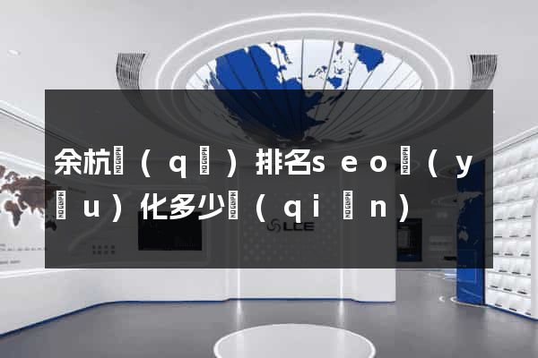 余杭區(qū)排名seo優(yōu)化多少錢(qián)