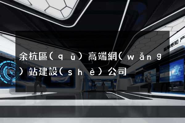 余杭區(qū)高端網(wǎng)站建設(shè)公司