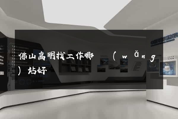 佛山高明找工作哪個網(wǎng)站好