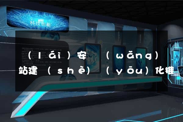 來(lái)安縣網(wǎng)站建設(shè)優(yōu)化推廣