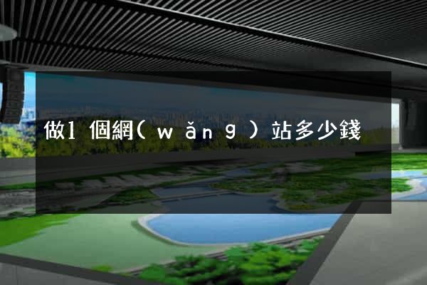 做1個網(wǎng)站多少錢