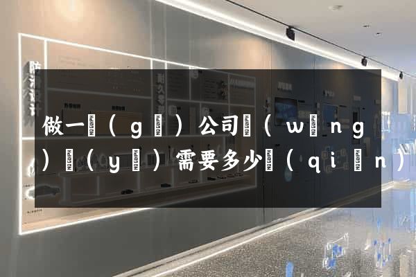 做一個(gè)公司網(wǎng)頁(yè)需要多少錢(qián)