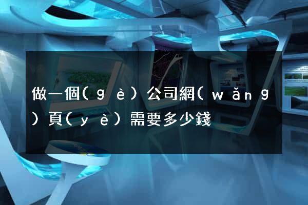 做一個(gè)公司網(wǎng)頁(yè)需要多少錢