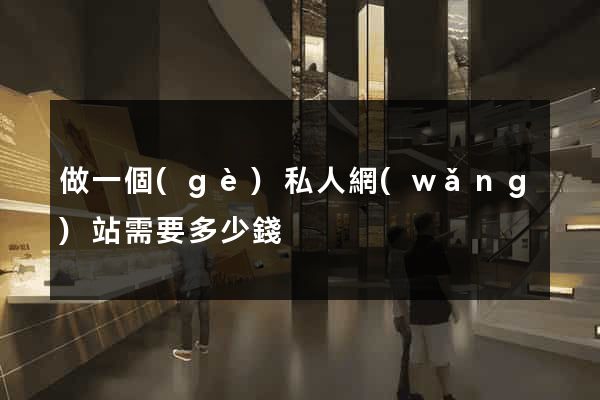 做一個(gè)私人網(wǎng)站需要多少錢