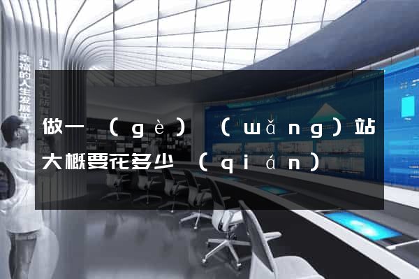 做一個(gè)網(wǎng)站大概要花多少錢(qián)