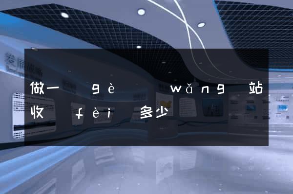 做一個(gè)網(wǎng)站收費(fèi)多少