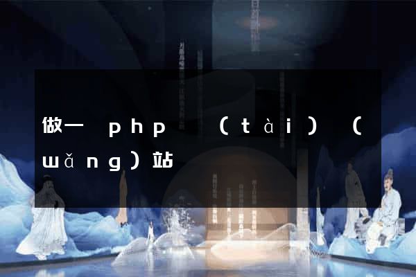 做一個php動態(tài)網(wǎng)站