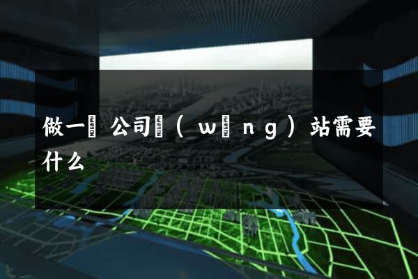 做一個公司網(wǎng)站需要什么