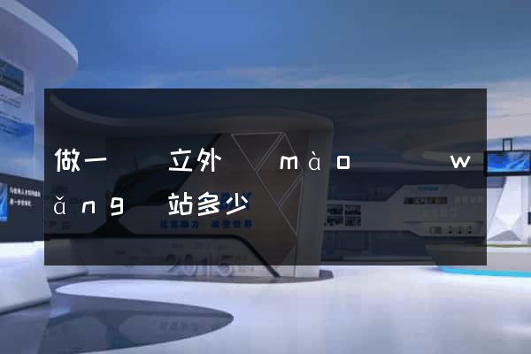 做一個獨立外貿(mào)網(wǎng)站多少錢
