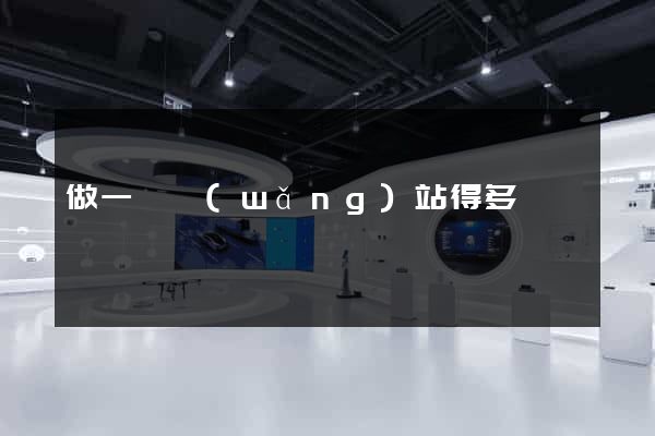 做一個網(wǎng)站得多錢