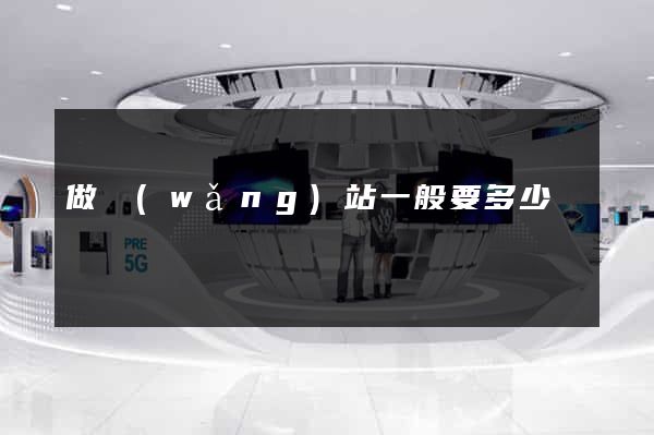 做網(wǎng)站一般要多少錢