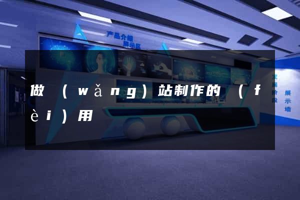 做網(wǎng)站制作的費(fèi)用
