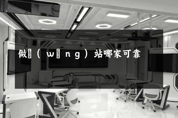 做網(wǎng)站哪家可靠