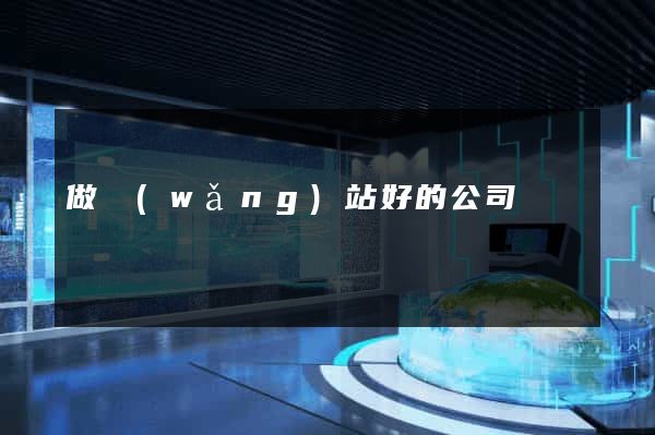 做網(wǎng)站好的公司