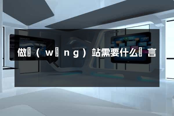 做網(wǎng)站需要什么語言