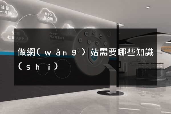 做網(wǎng)站需要哪些知識(shí)