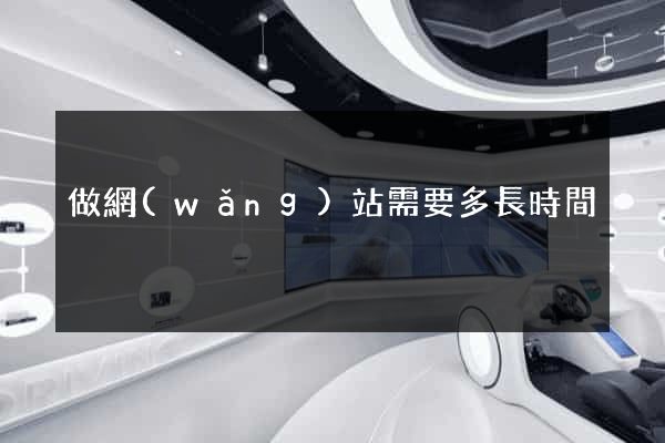 做網(wǎng)站需要多長時間