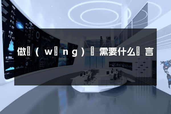 做網(wǎng)頁需要什么語言